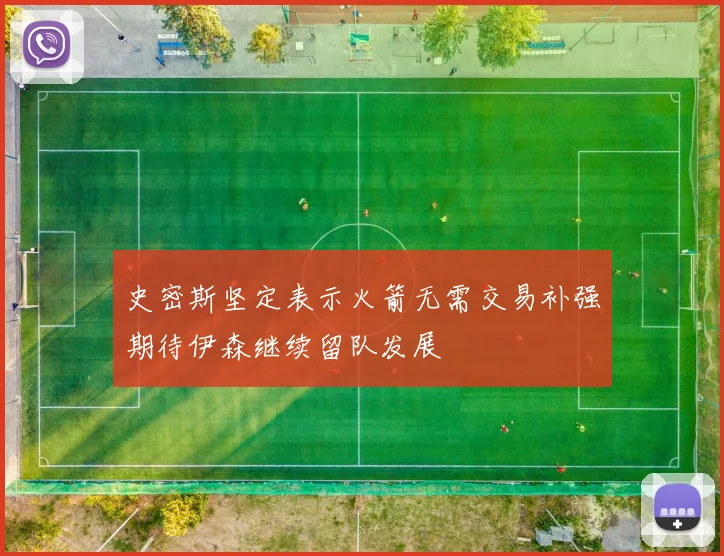 史密斯坚定表示火箭无需交易补强期待伊森继续留队发展