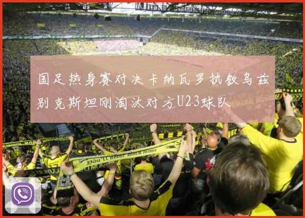 国足热身赛对决卡纳瓦罗执教乌兹别克斯坦刚淘汰对方U23球队
